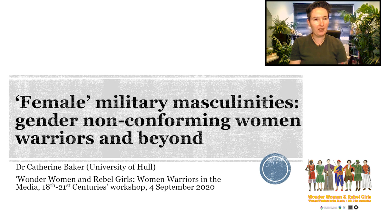 ‘Female’ military masculinities: gender non-conforming women warriors and beyond Dr Catherine Baker (University of Hull)